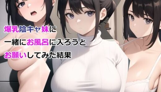 爆乳陰キャ妹に一緒にお風呂に入ろうとお願いしてみた結果 無料エロ漫画 raw